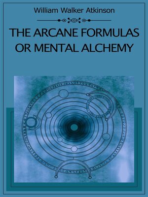 cover image of The Arcane Formulas Or Mental Alchemy